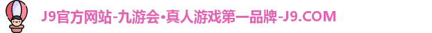 J9官方网站-九游会·真人游戏第一品牌-J9.COM